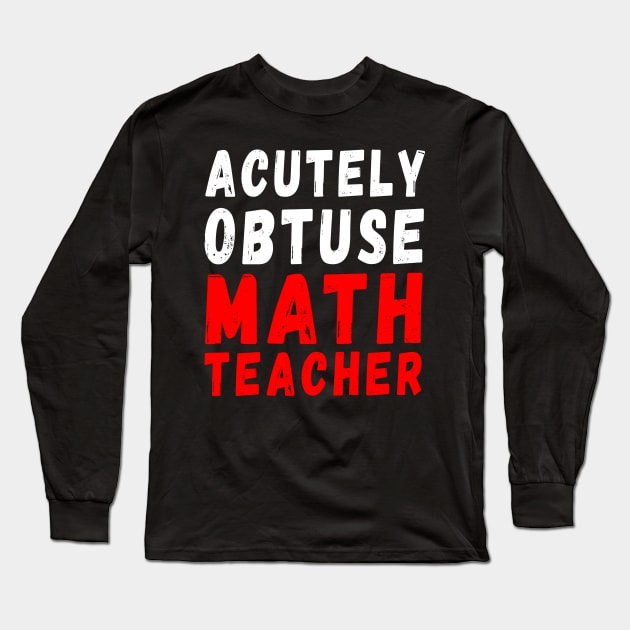 Acutely Obtuse Math Teacher Long Sleeve T-Shirt by Rocky Ro Designs